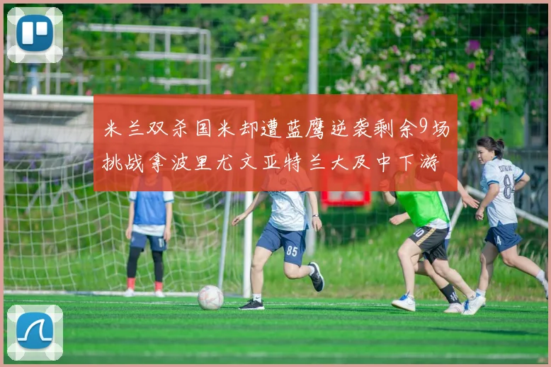 米兰双杀国米却遭蓝鹰逆袭剩余9场挑战拿波里尤文亚特兰大及中下游球队
