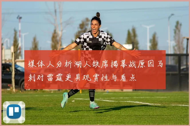 媒体人分析湖人缺席揭幕战原因马刺对雷霆更具观赏性与看点